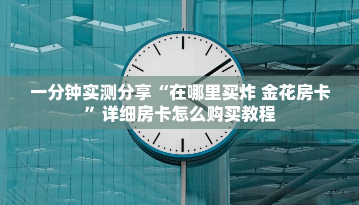 全攻略普及“红包斗牛控制尾数开挂”购买房卡介绍 全攻略普及“红包斗牛控制尾数开挂”购买房卡介绍
