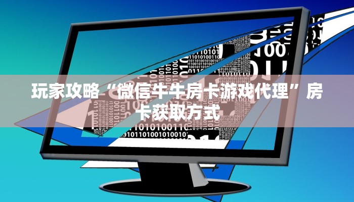 玩家攻略“微信牛牛房卡游戏代理”房卡获取方式 玩家攻略“微信牛牛房卡游戏代理”房卡获取方式