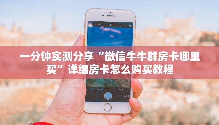 秒懂教程“微信炸 金花房卡找谁买”房卡怎么购买