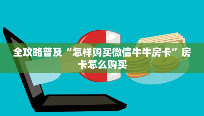 全攻略普及“怎样购买微信牛牛房卡”房卡怎么购买