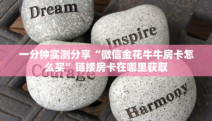 一分钟实测分享“微信金花牛牛房卡怎么买”链接房卡在哪里获取