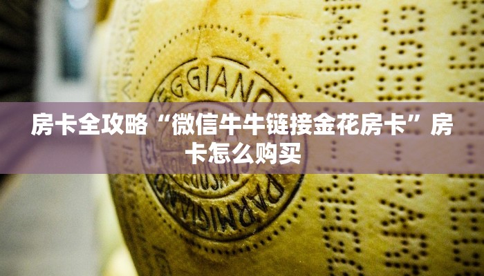 房卡全攻略“微信牛牛链接金花房卡”房卡怎么购买 房卡全攻略“微信牛牛链接金花房卡”房卡怎么购买