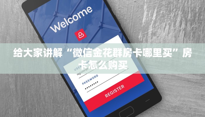 给大家讲解“微信金花群房卡哪里买”房卡怎么购买 给大家讲解“微信金花群房卡哪里买”房卡怎么购买