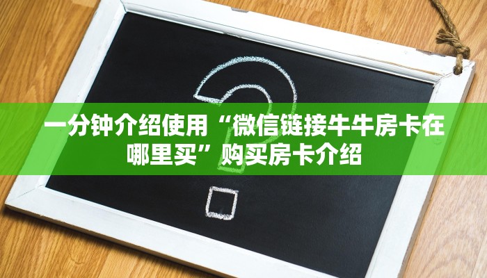 一分钟介绍使用“微信链接牛牛房卡在哪里买”购买房卡介绍 一分钟介绍使用“微信链接牛牛房卡在哪里买”购买房卡介绍