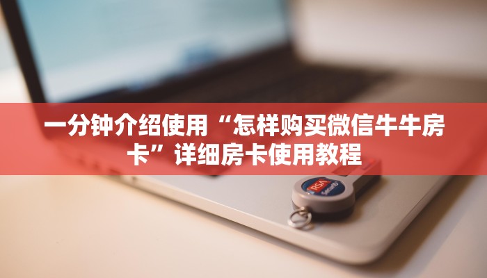 一分钟介绍使用“怎样购买微信牛牛房卡”详细房卡使用教程