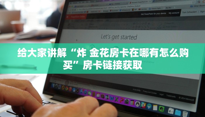 给大家讲解“炸 金花房卡在哪有怎么购买”房卡链接获取 给大家讲解“炸 金花房卡在哪有怎么购买”房卡链接获取