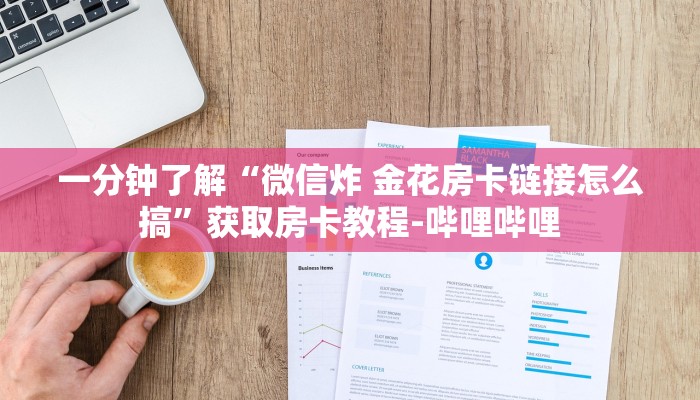 一分钟了解“微信炸 金花房卡链接怎么搞”获取房卡教程-哔哩哔哩 一分钟了解“微信炸 金花房卡链接怎么搞”获取房卡教程-哔哩哔哩