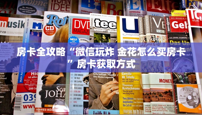 房卡全攻略“微信玩炸 金花怎么买房卡”房卡获取方式