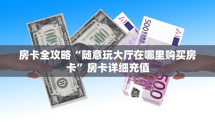 房卡全攻略“随意玩大厅在哪里购买房卡”房卡详细充值 房卡全攻略“随意玩大厅在哪里购买房卡”房卡详细充值
