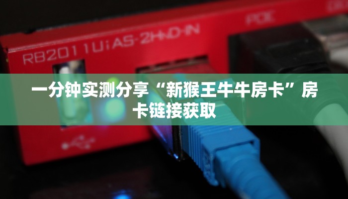 一分钟实测分享“新猴王牛牛房卡”房卡链接获取 一分钟实测分享“新猴王牛牛房卡”房卡链接获取