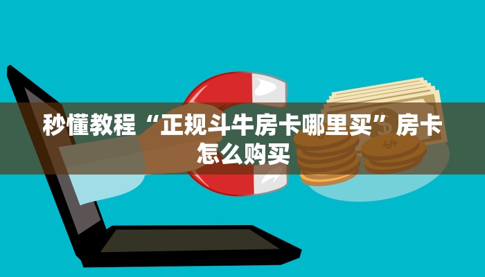 秒懂教程“正规斗牛房卡哪里买”房卡怎么购买 秒懂教程“正规斗牛房卡哪里买”房卡怎么购买