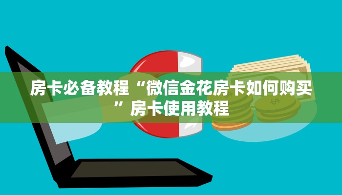房卡必备教程“微信金花房卡如何购买”房卡使用教程 房卡必备教程“微信金花房卡如何购买”房卡使用教程