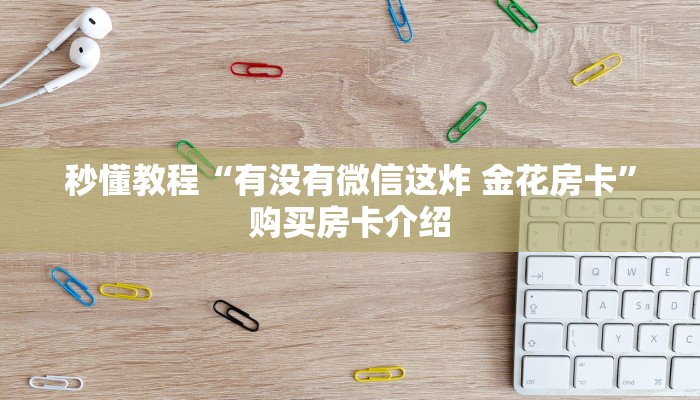 秒懂教程“有没有微信这炸 金花房卡”购买房卡介绍