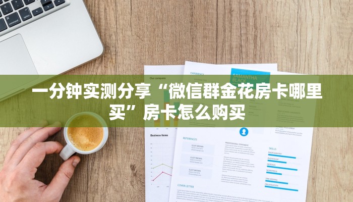一分钟实测分享“微信群金花房卡哪里买”房卡怎么购买 一分钟实测分享“微信群金花房卡哪里买”房卡怎么购买