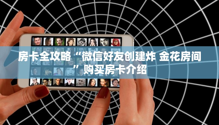 房卡全攻略“微信好友创建炸 金花房间”购买房卡介绍 房卡全攻略“微信好友创建炸 金花房间”购买房卡介绍